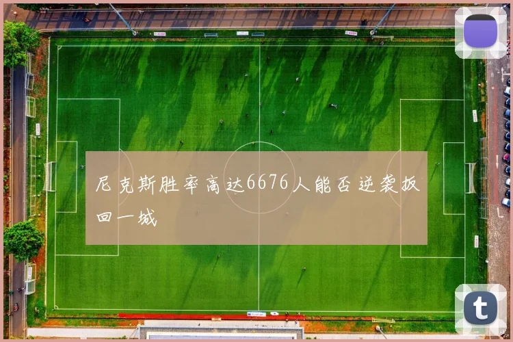 尼克斯胜率高达6676人能否逆袭扳回一城