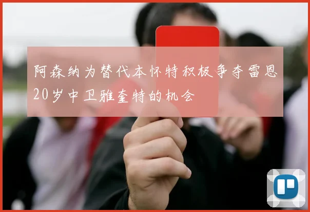 阿森纳为替代本怀特积极争夺雷恩20岁中卫雅奎特的机会