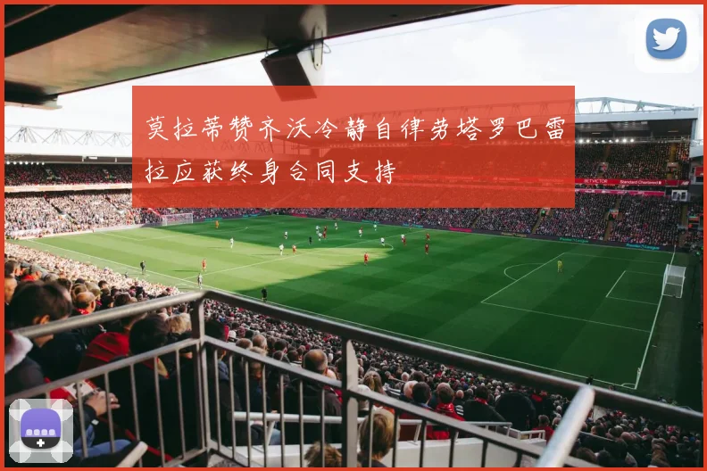莫拉蒂赞齐沃冷静自律劳塔罗巴雷拉应获终身合同支持